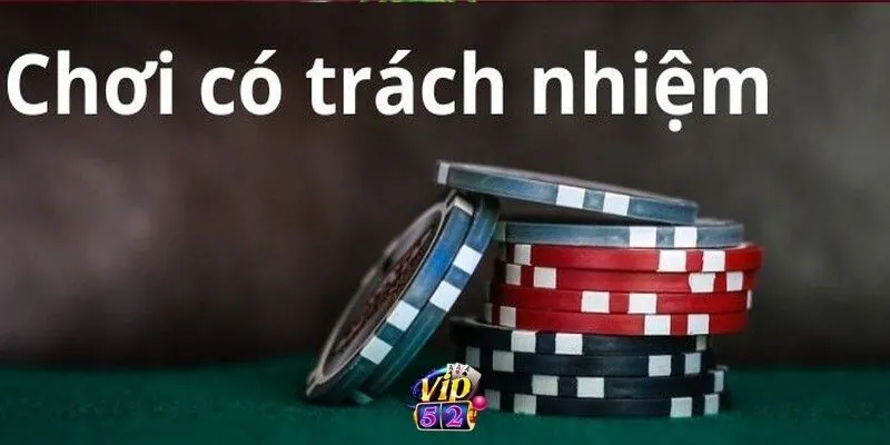 Đôi nét thông tin về chơi có trách nhiệm tại Vip52
