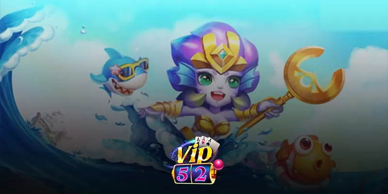 Tham Gia Làm Giàu Từ Bắn Cá Tiểu Tiên Cá Tại Vip52