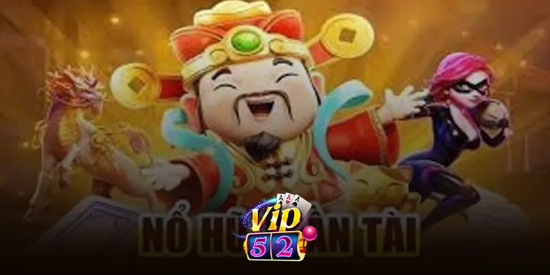 Nổ Hũ Thần Tài Vip52 – Đừng Bỏ Lỡ Cơ Hội Trúng Thưởng